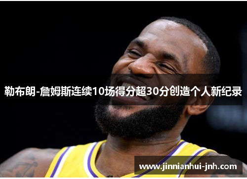 勒布朗-詹姆斯连续10场得分超30分创造个人新纪录