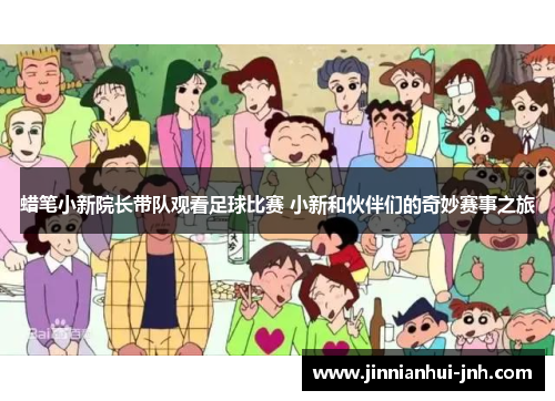 蜡笔小新院长带队观看足球比赛 小新和伙伴们的奇妙赛事之旅
