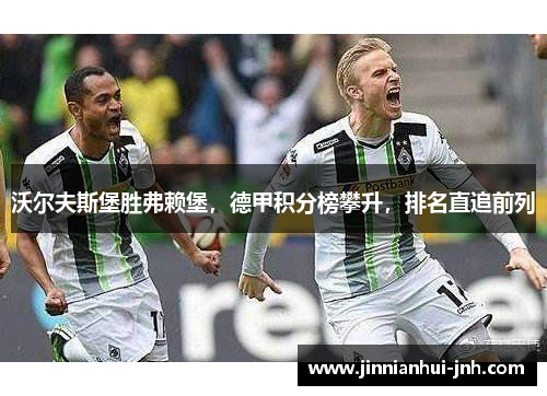 沃尔夫斯堡胜弗赖堡，德甲积分榜攀升，排名直追前列