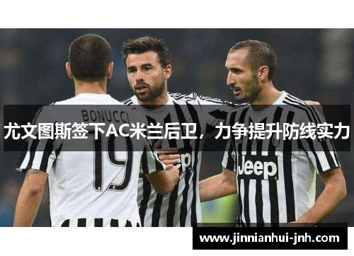 尤文图斯签下AC米兰后卫，力争提升防线实力